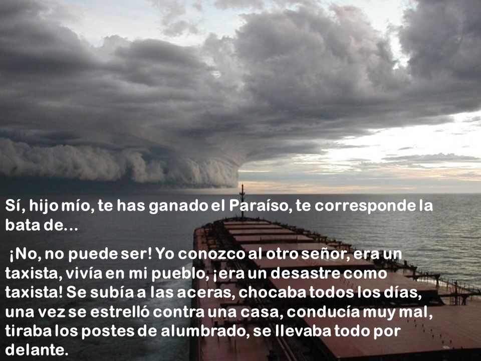 Sí, hijo mío, te has ganado el Paraíso, te corresponde la bata de...