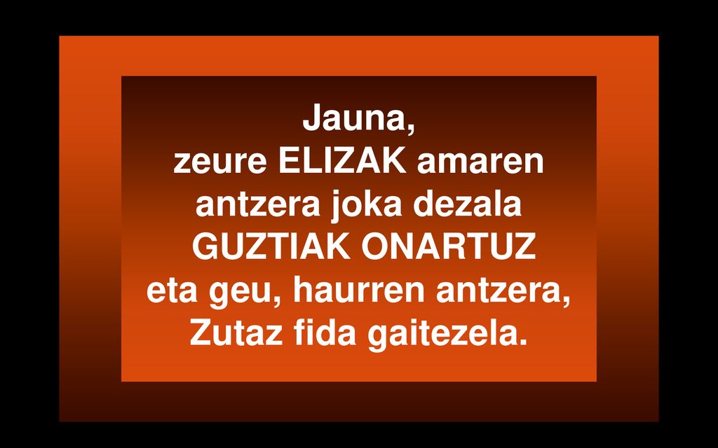 zeure ELIZAK amaren antzera joka dezala eta geu, haurren antzera,