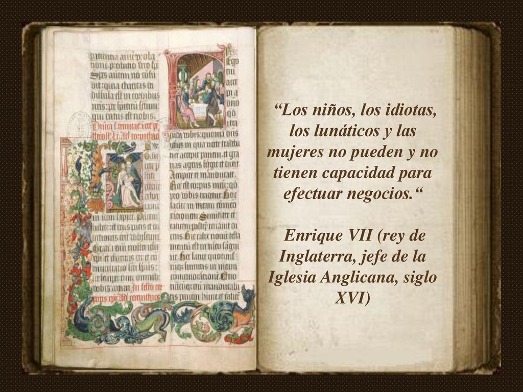 Los niños, los idiotas, los lunáticos y las mujeres no pueden y no tienen capacidad para efectuar negocios.