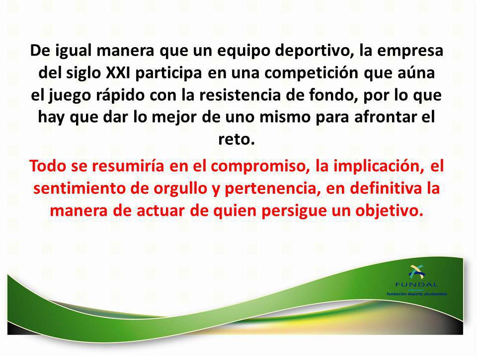 De igual manera que un equipo deportivo, la empresa del siglo XXI participa en una competición que aúna el juego rápido con la resistencia de fondo, por lo que hay que dar lo mejor de uno mismo para afrontar el reto.