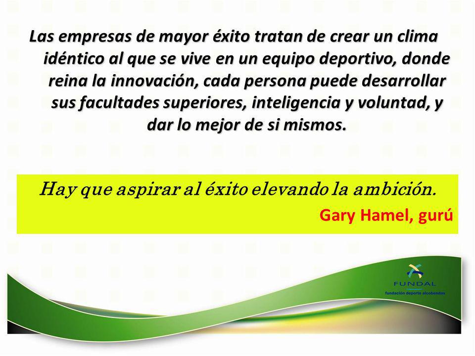 Hay que aspirar al éxito elevando la ambición. Gary Hamel, gurú