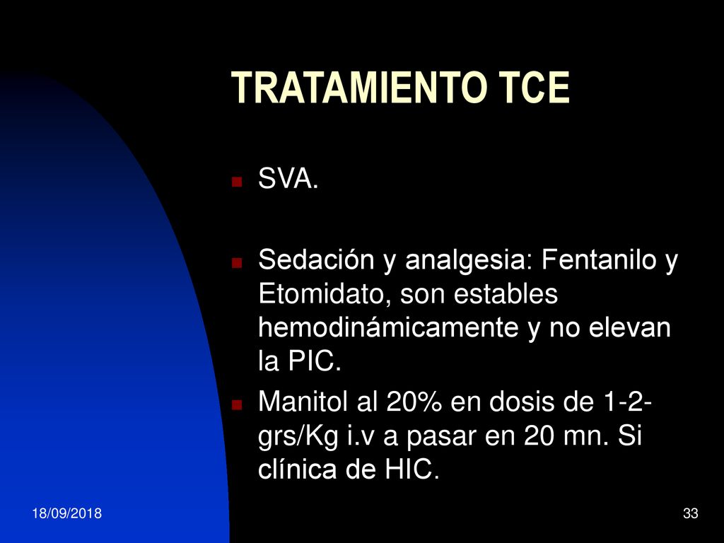 TRATAMIENTO TCE SVA. Sedación y analgesia: Fentanilo y Etomidato, son estables hemodinámicamente y no elevan la PIC.