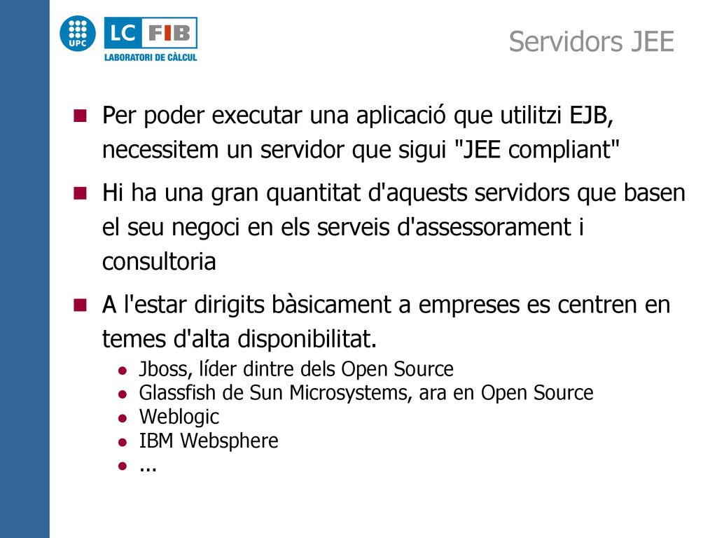 Servidors JEE Per poder executar una aplicació que utilitzi EJB, necessitem un servidor que sigui JEE compliant