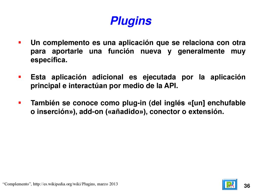 Plugins Un complemento es una aplicación que se relaciona con otra para aportarle una función nueva y generalmente muy específica.