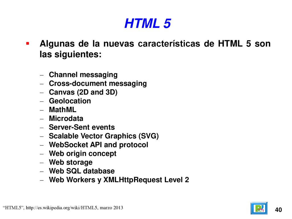 HTML 5 Algunas de la nuevas características de HTML 5 son las siguientes: Channel messaging. Cross-document messaging.