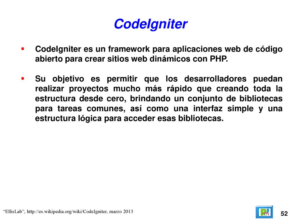 CodeIgniter CodeIgniter es un framework para aplicaciones web de código abierto para crear sitios web dinámicos con PHP.