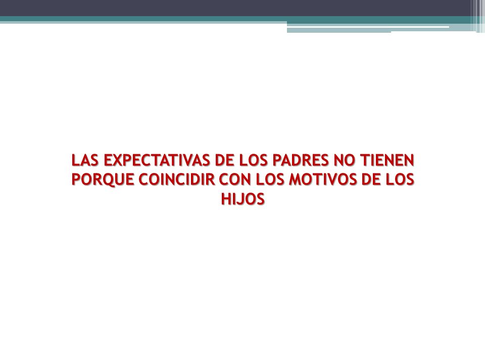 LAS EXPECTATIVAS DE LOS PADRES NO TIENEN PORQUE COINCIDIR CON LOS MOTIVOS DE LOS HIJOS