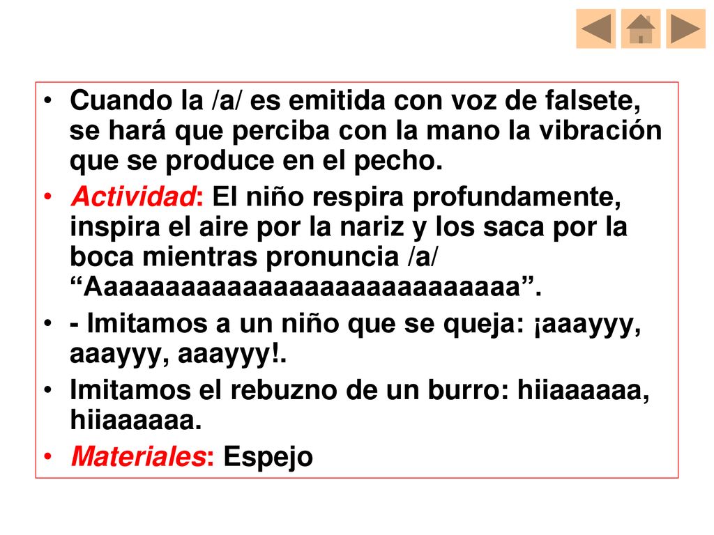 Cuando la /a/ es emitida con voz de falsete, se hará que perciba con la mano la vibración que se produce en el pecho.