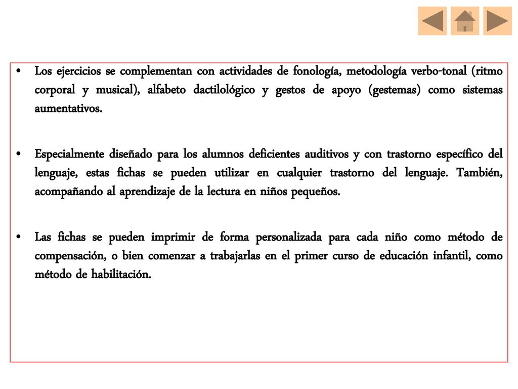 Los ejercicios se complementan con actividades de fonología, metodología verbo-tonal (ritmo corporal y musical), alfabeto dactilológico y gestos de apoyo (gestemas) como sistemas aumentativos.