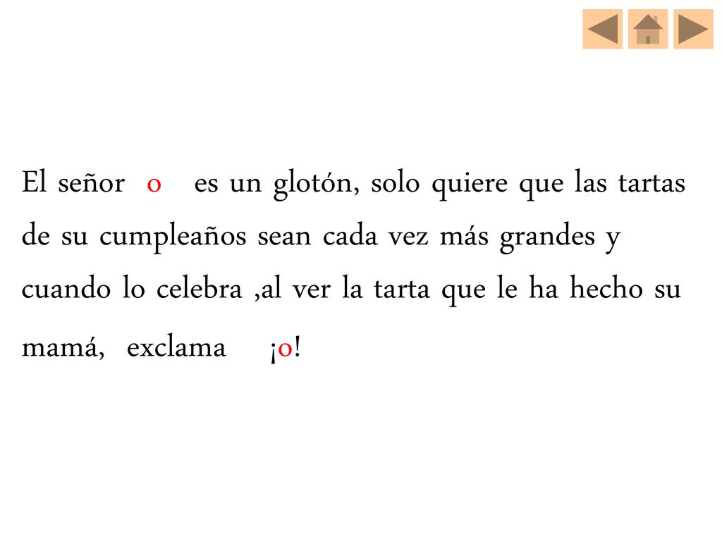El señor o es un glotón, solo quiere que las tartas de su cumpleaños sean cada vez más grandes y cuando lo celebra ,al ver la tarta que le ha hecho su mamá, exclama ¡o!