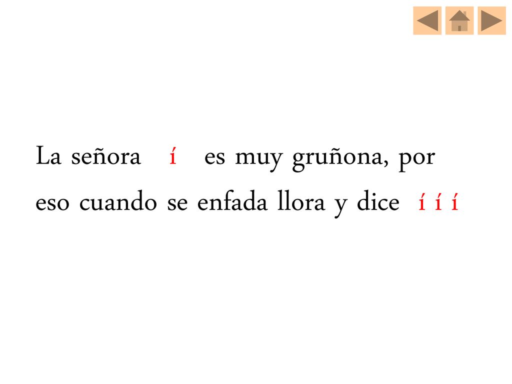 La señora í es muy gruñona, por eso cuando se enfada llora y dice í í í