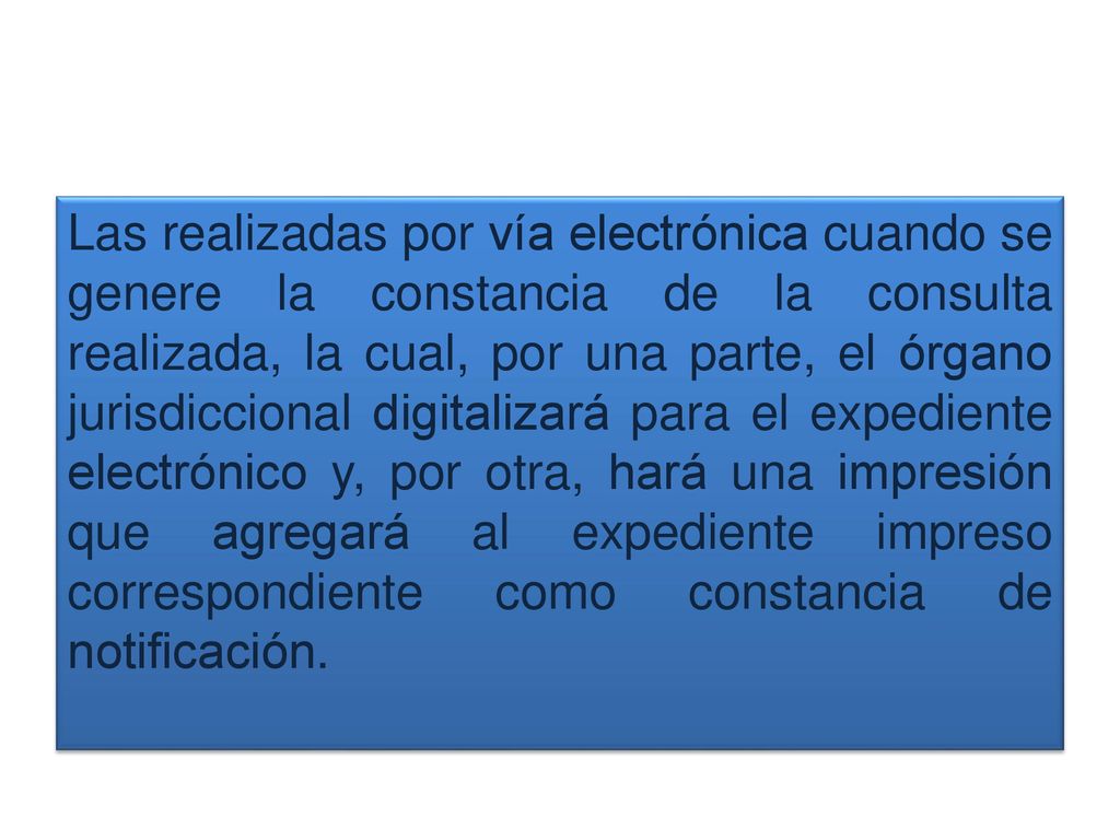 Las realizadas por vía electrónica cuando se genere la constancia de la consulta realizada, la cual, por una parte, el órgano jurisdiccional digitalizará para el expediente electrónico y, por otra, hará una impresión que agregará al expediente impreso correspondiente como constancia de notificación.