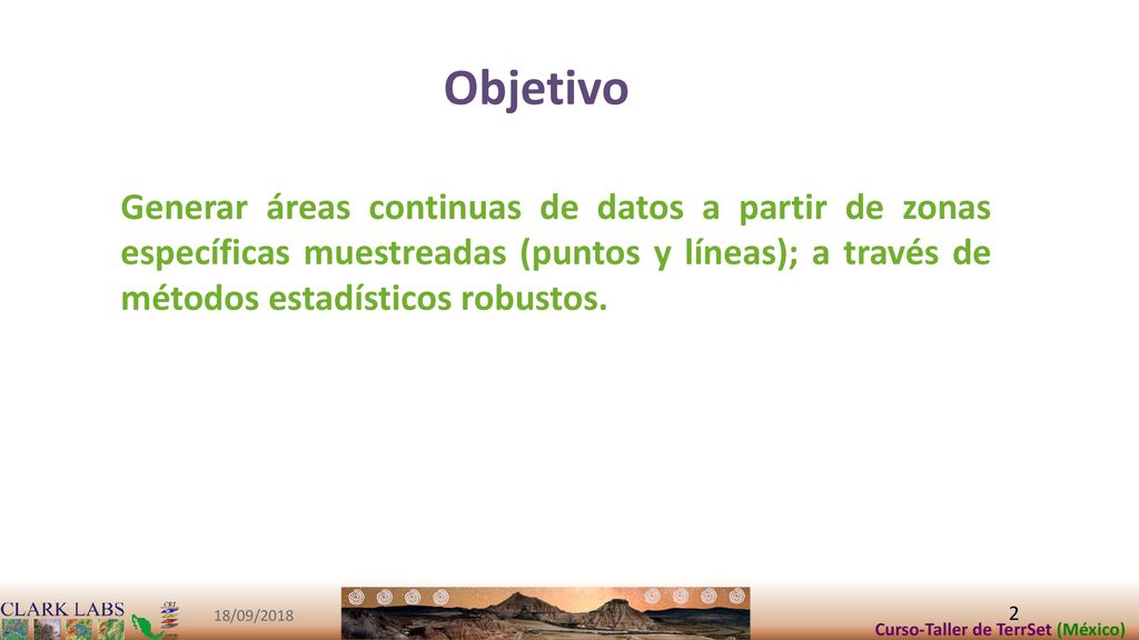 Objetivo Generar áreas continuas de datos a partir de zonas específicas muestreadas (puntos y líneas); a través de métodos estadísticos robustos.