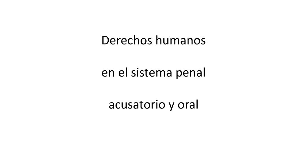 Derechos humanos en el sistema penal acusatorio y oral
