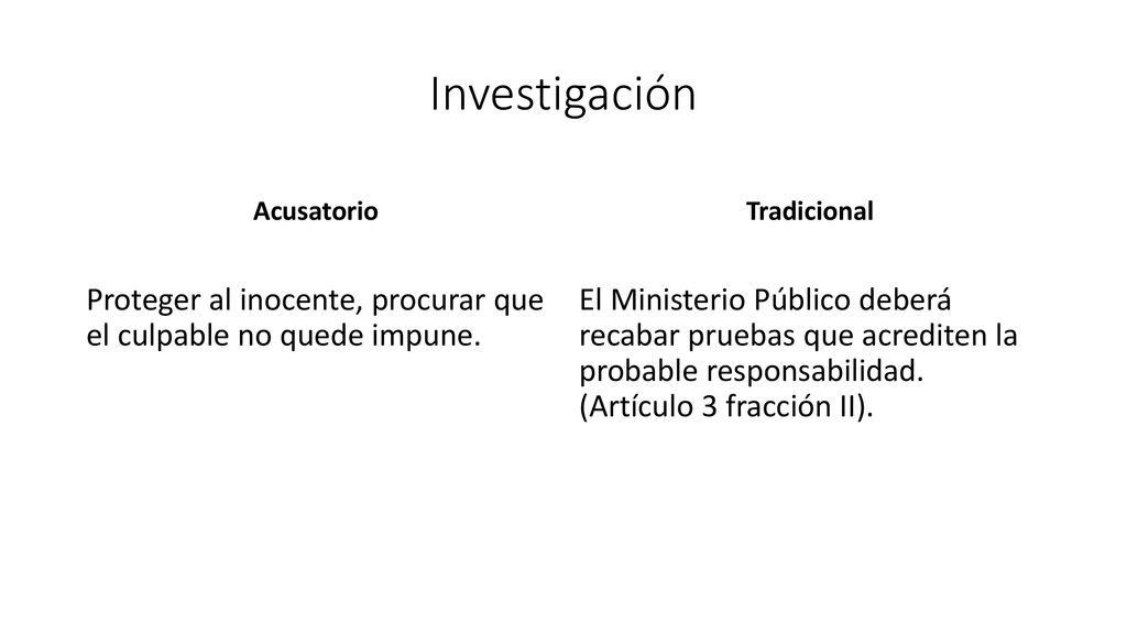 Investigación Acusatorio. Tradicional. Proteger al inocente, procurar que el culpable no quede impune.
