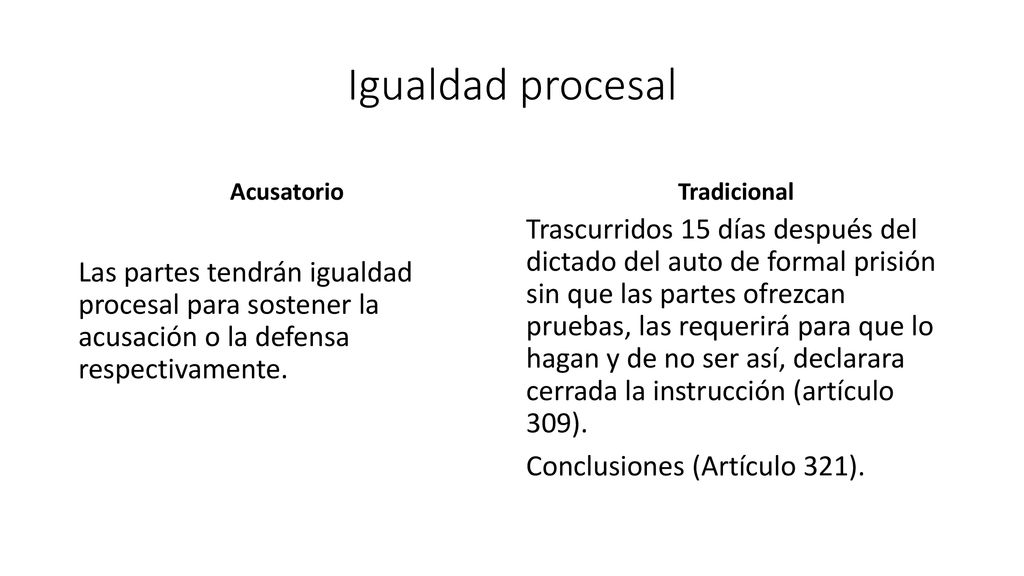Igualdad procesal Acusatorio. Tradicional. Las partes tendrán igualdad procesal para sostener la acusación o la defensa respectivamente.