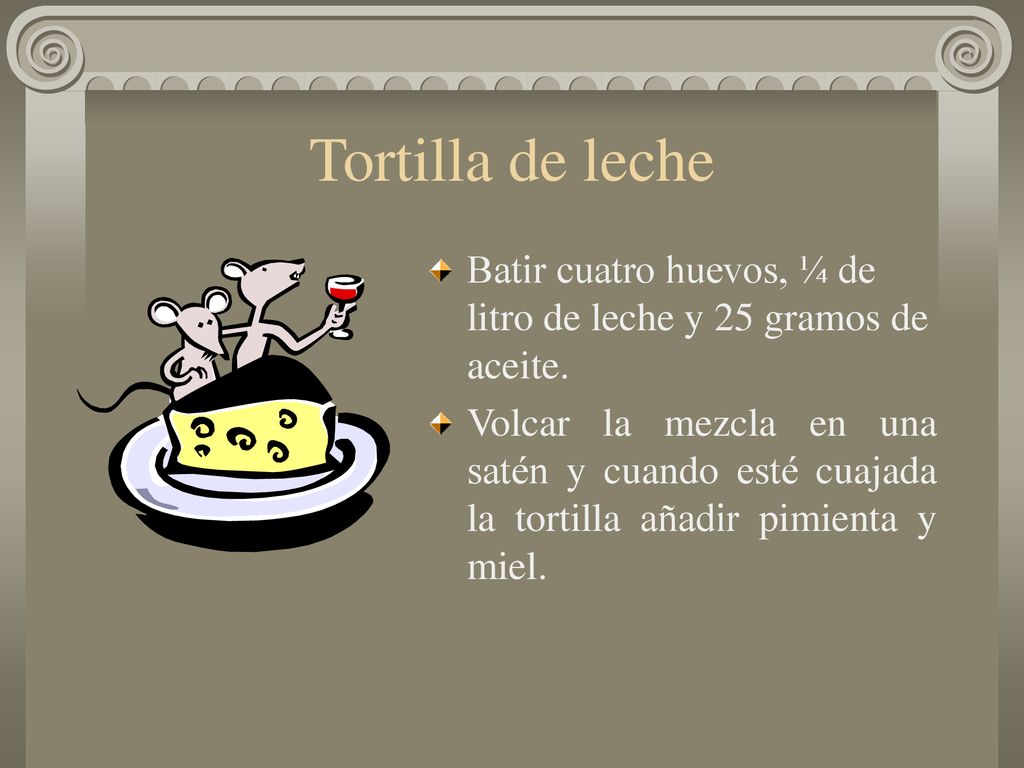 Tortilla de leche Batir cuatro huevos, ¼ de litro de leche y 25 gramos de aceite.