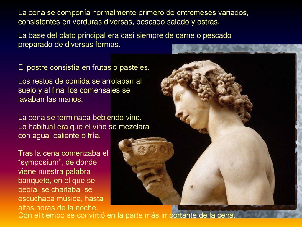 La cena se componía normalmente primero de entremeses variados, consistentes en verduras diversas, pescado salado y ostras.