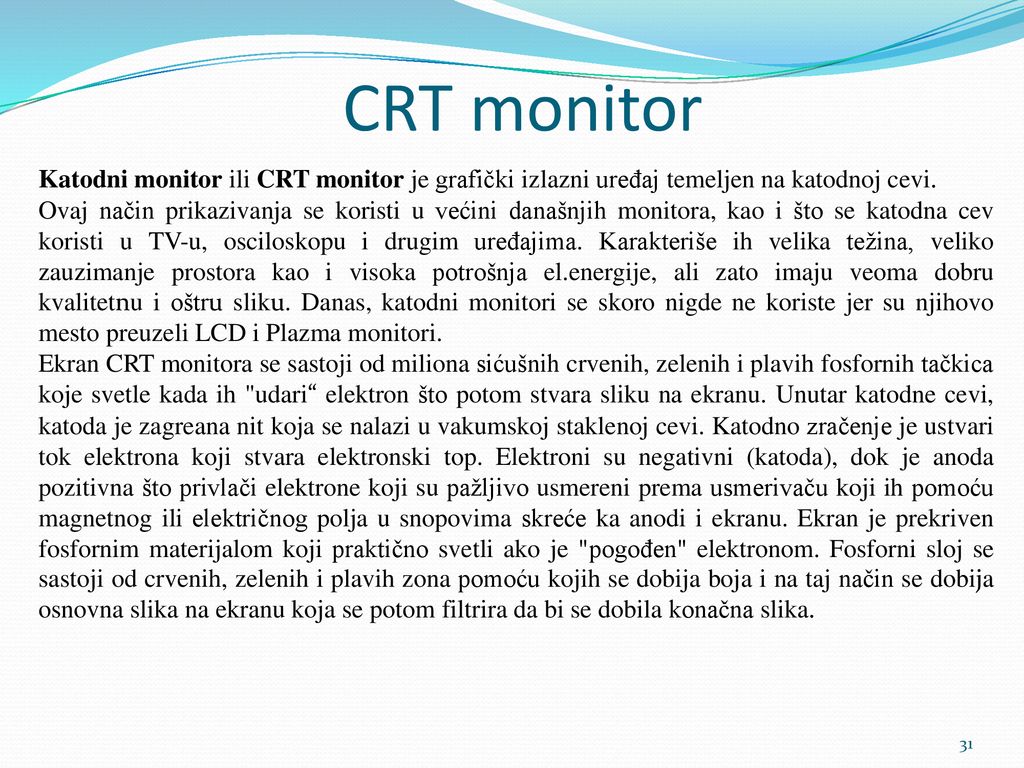 CRT monitor Katodni monitor ili CRT monitor je grafički izlazni uređaj temeljen na katodnoj cevi.