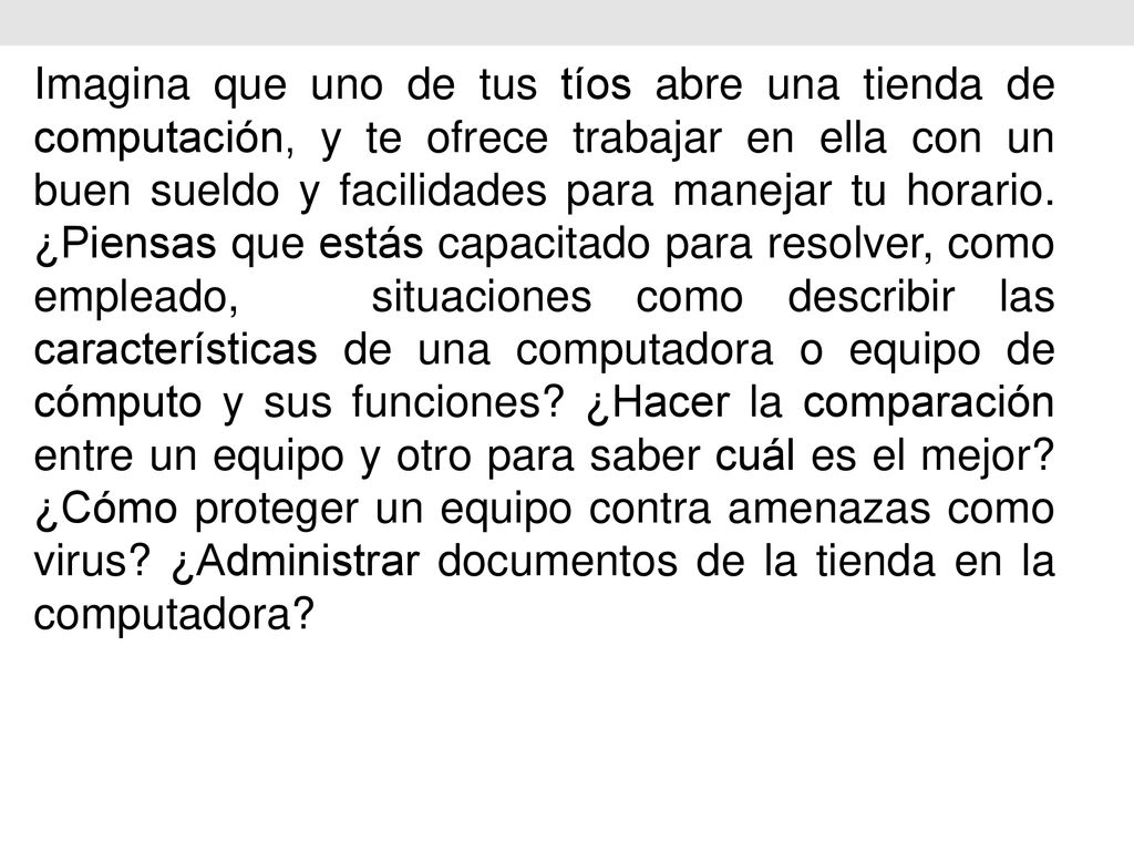 Imagina que uno de tus tíos abre una tienda de computación, y te ofrece trabajar en ella con un buen sueldo y facilidades para manejar tu horario.