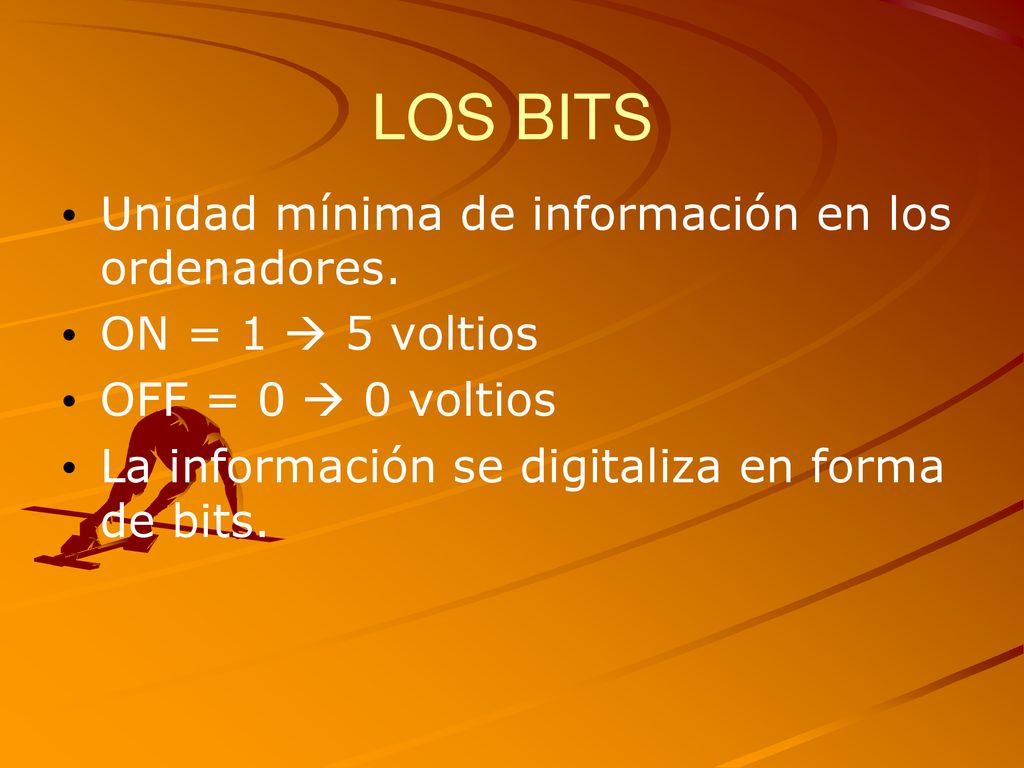LOS BITS Unidad mínima de información en los ordenadores.