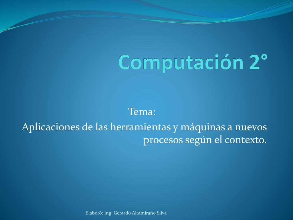 Computación 2° Tema: Aplicaciones de las herramientas y máquinas a nuevos procesos según el contexto.
