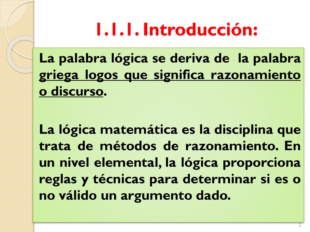 Introducción: La palabra lógica se deriva de la palabra griega logos que significa razonamiento o discurso.