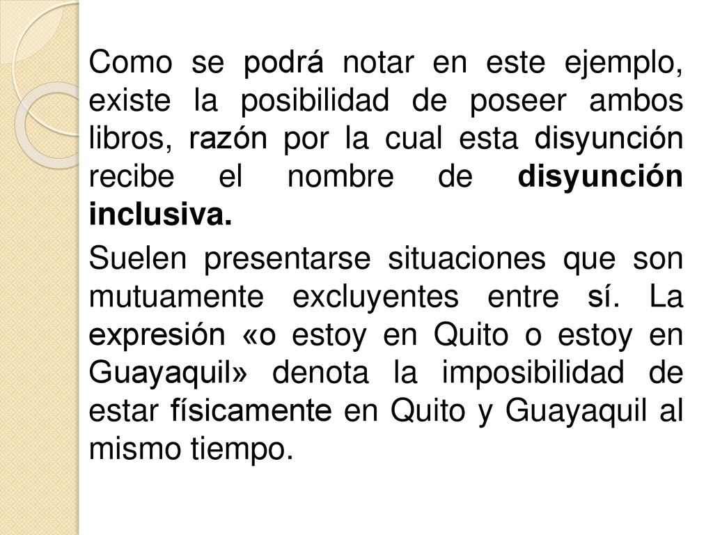Como se podrá notar en este ejemplo, existe la posibilidad de poseer ambos libros, razón por la cual esta disyunción recibe el nombre de disyunción inclusiva.