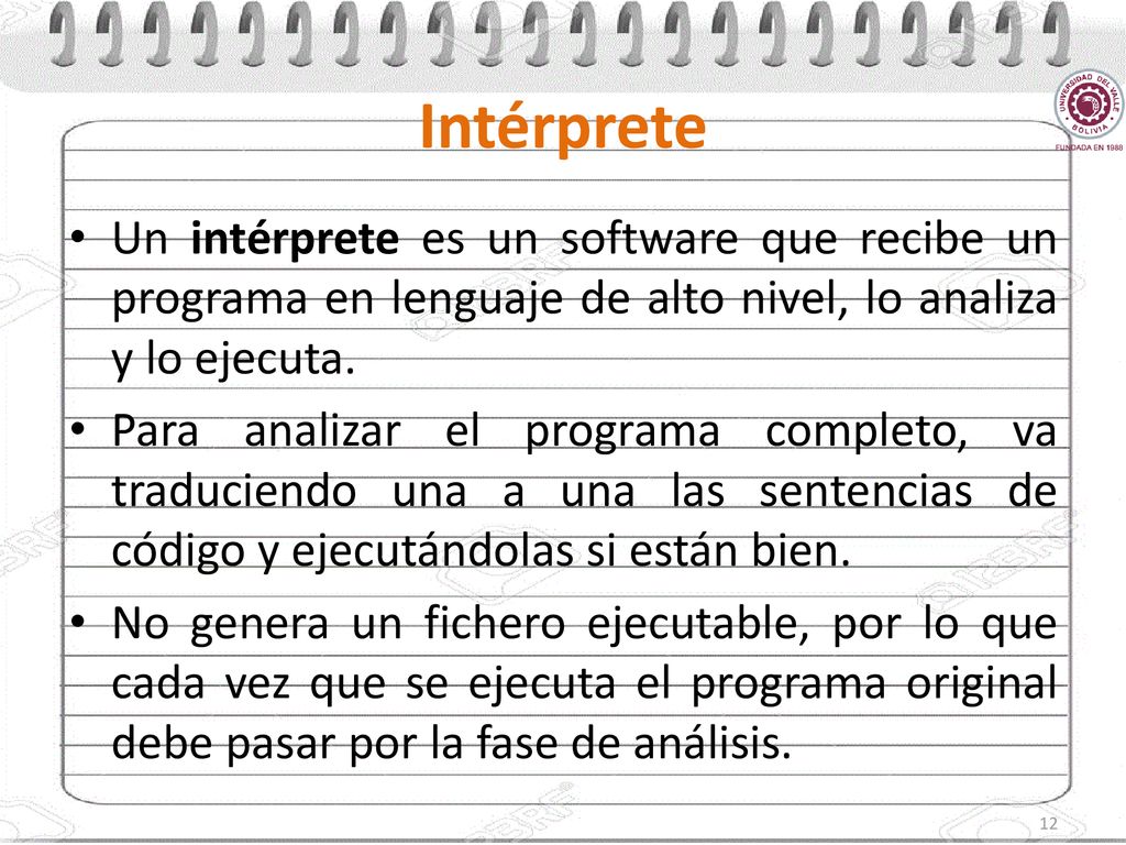 Intérprete Un intérprete es un software que recibe un programa en lenguaje de alto nivel, lo analiza y lo ejecuta.