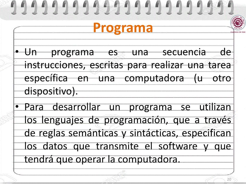 Programa Un programa es una secuencia de instrucciones, escritas para realizar una tarea específica en una computadora (u otro dispositivo).