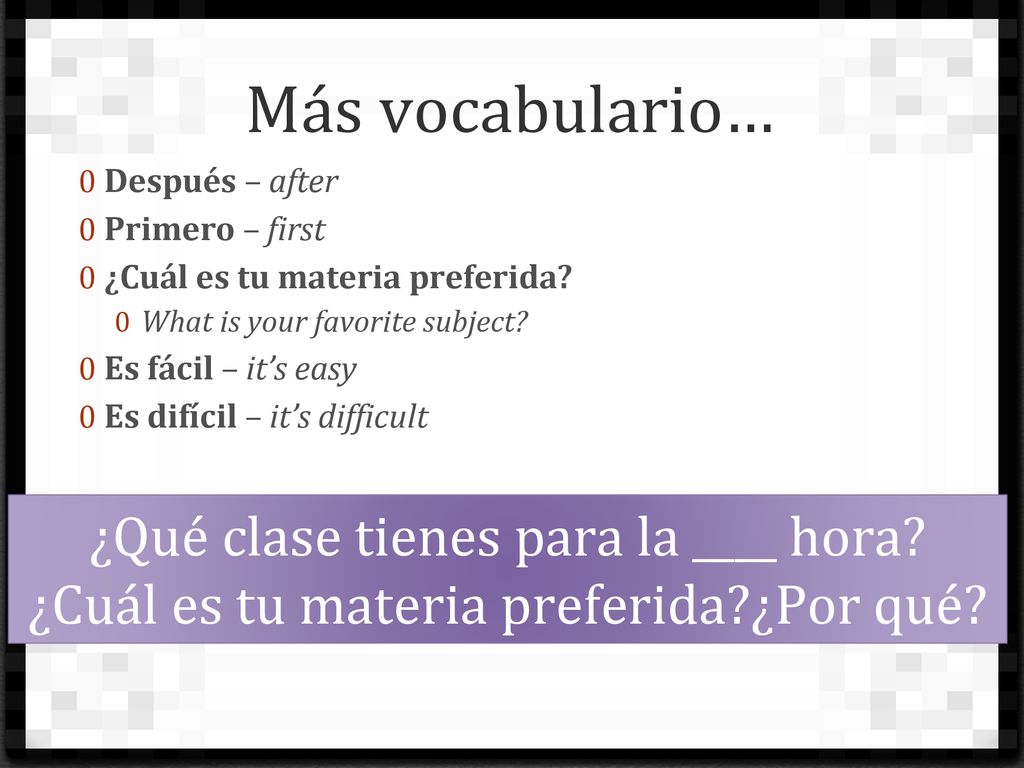 Más vocabulario… ¿Qué clase tienes para la ____ hora