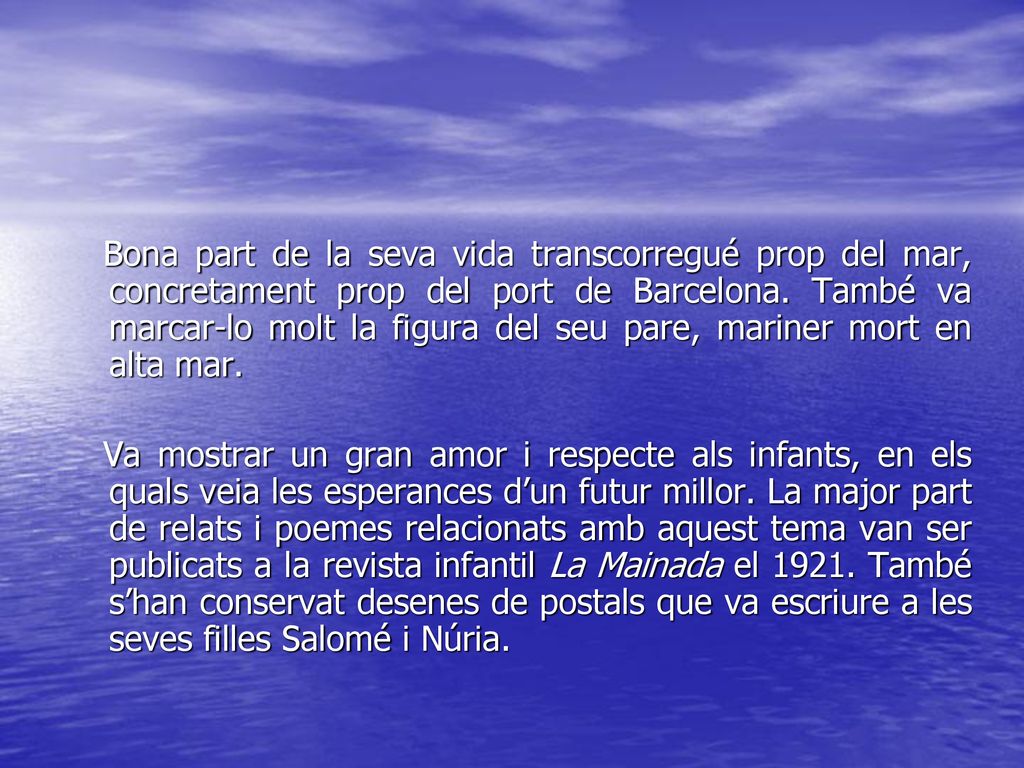 Bona part de la seva vida transcorregué prop del mar, concretament prop del port de Barcelona. També va marcar-lo molt la figura del seu pare, mariner mort en alta mar.