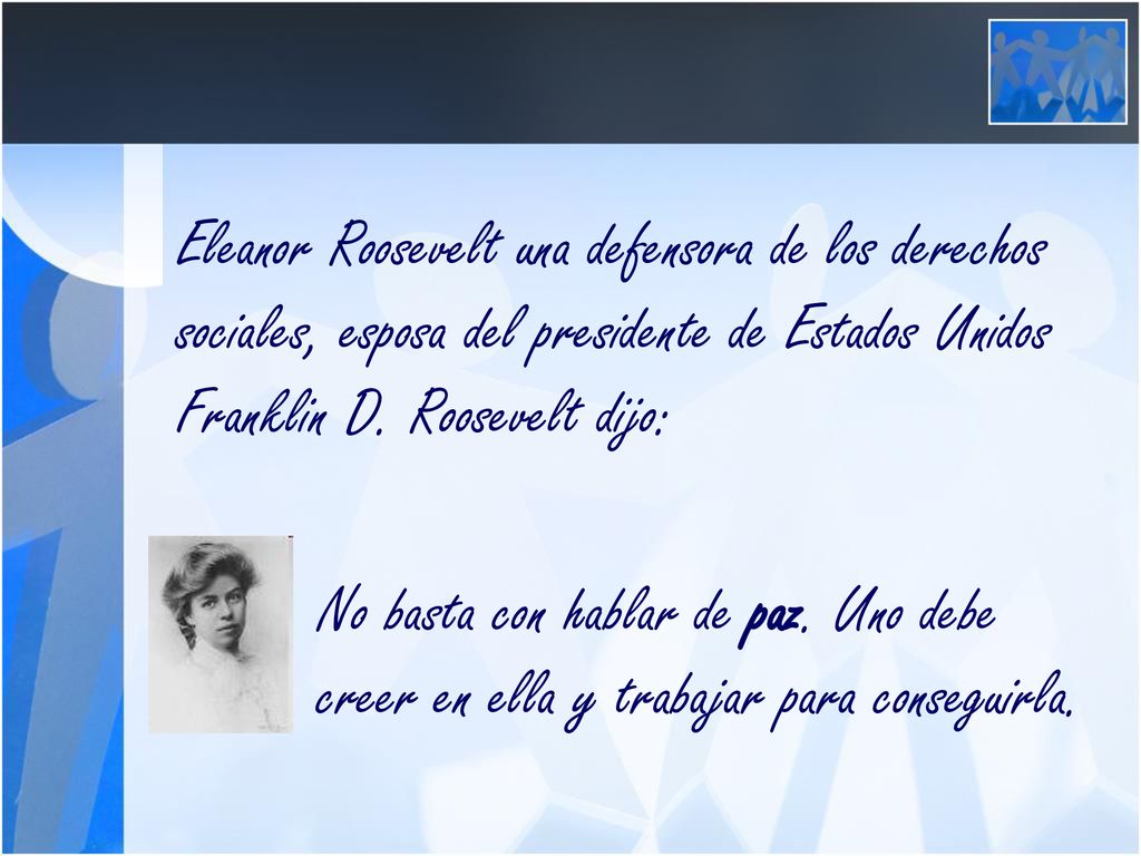 Eleanor Roosevelt una defensora de los derechos sociales, esposa del presidente de Estados Unidos Franklin D. Roosevelt dijo: