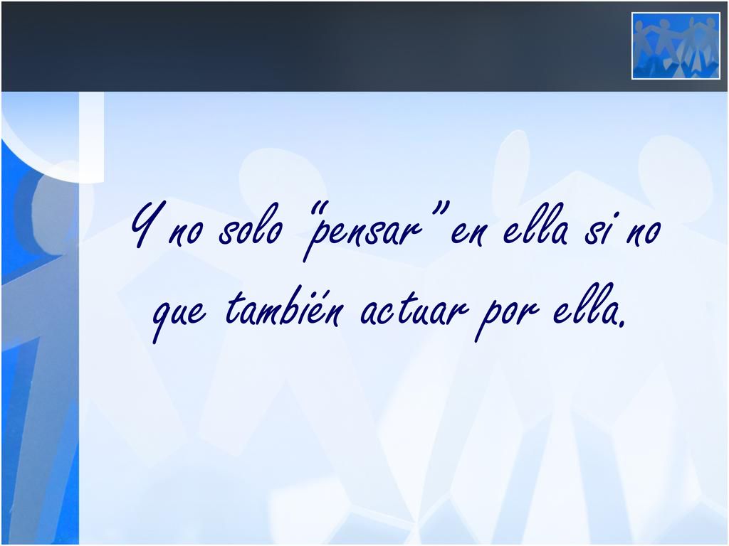 Y no solo pensar en ella si no que también actuar por ella.