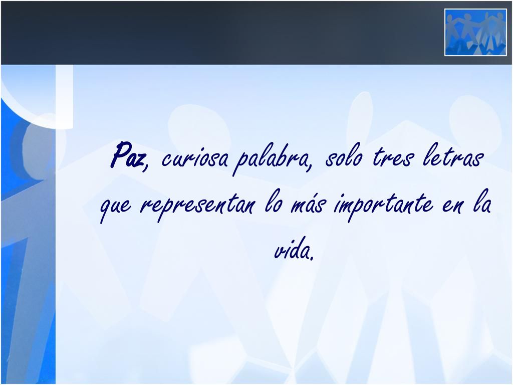 Paz, curiosa palabra, solo tres letras que representan lo más importante en la vida.