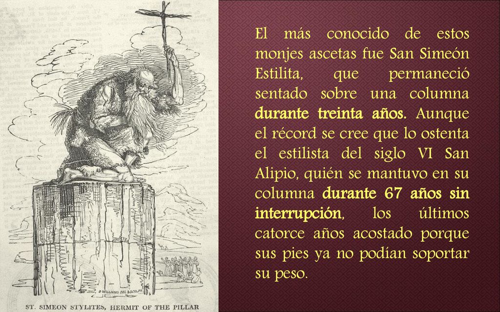 El más conocido de estos monjes ascetas fue San Simeón Estilita, que permaneció sentado sobre una columna durante treinta años.