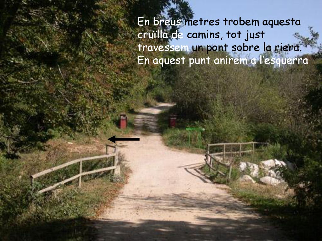 En breus metres trobem aquesta cruïlla de camins, tot just travessem un pont sobre la riera.