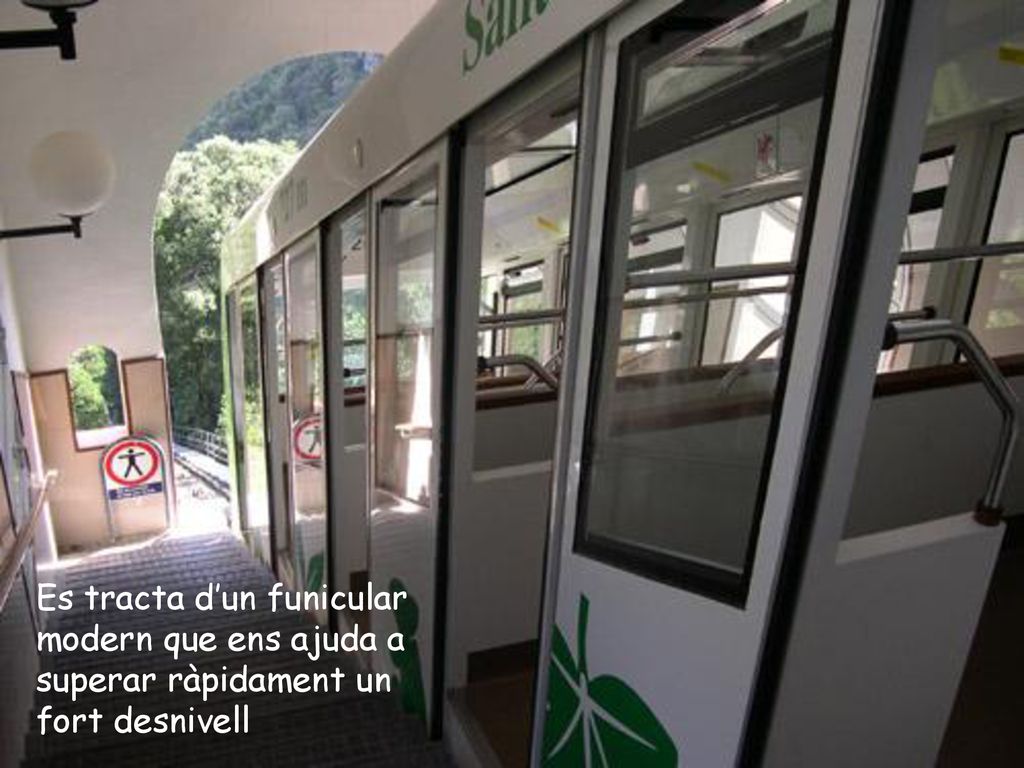 Es tracta d’un funicular modern que ens ajuda a superar ràpidament un fort desnivell