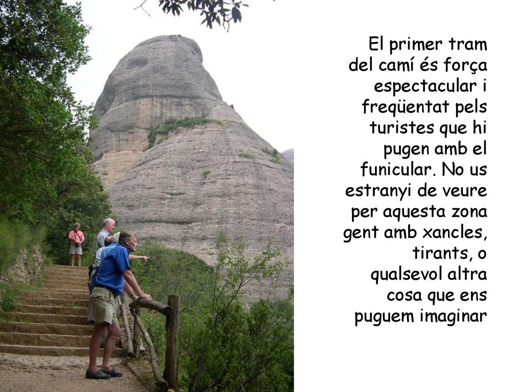 El primer tram del camí és força espectacular i freqüentat pels turistes que hi pugen amb el funicular.