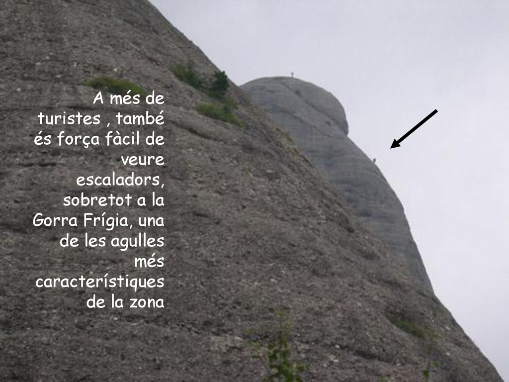 A més de turistes , també és força fàcil de veure escaladors, sobretot a la Gorra Frígia, una de les agulles més característiques de la zona
