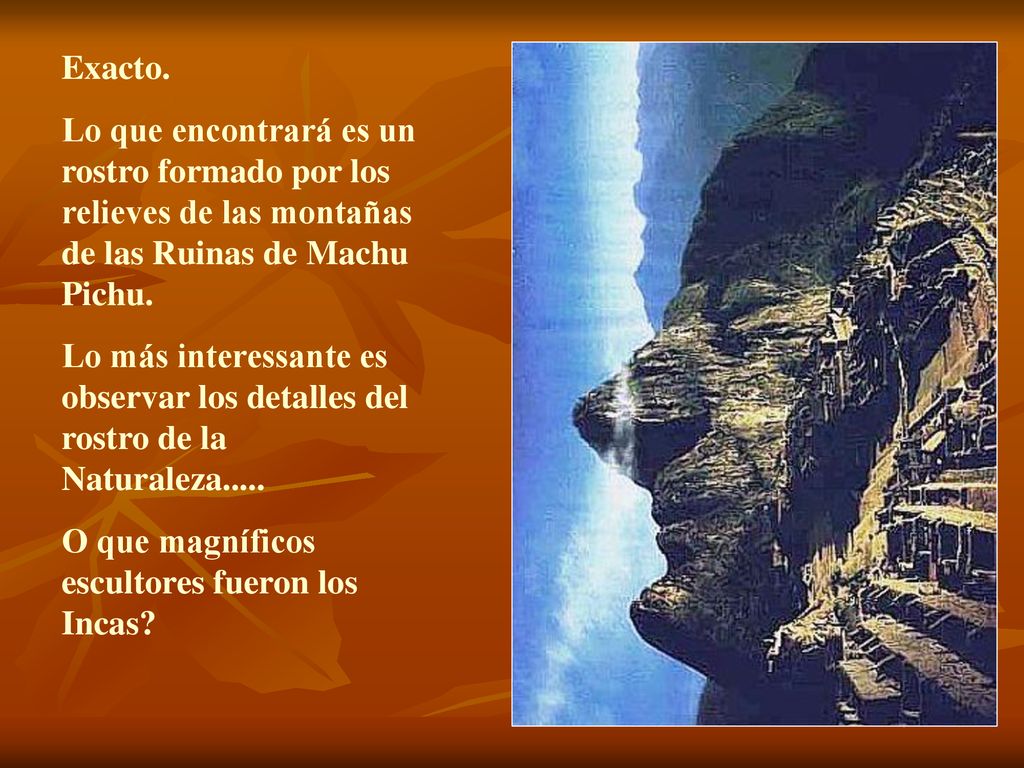 Exacto. Lo que encontrará es un rostro formado por los relieves de las montañas de las Ruinas de Machu Pichu.