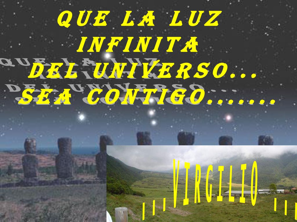 QUE LA LUZ INFINITA DEL UNIVERSO... SEA CONTIGO VIRGILIO ...