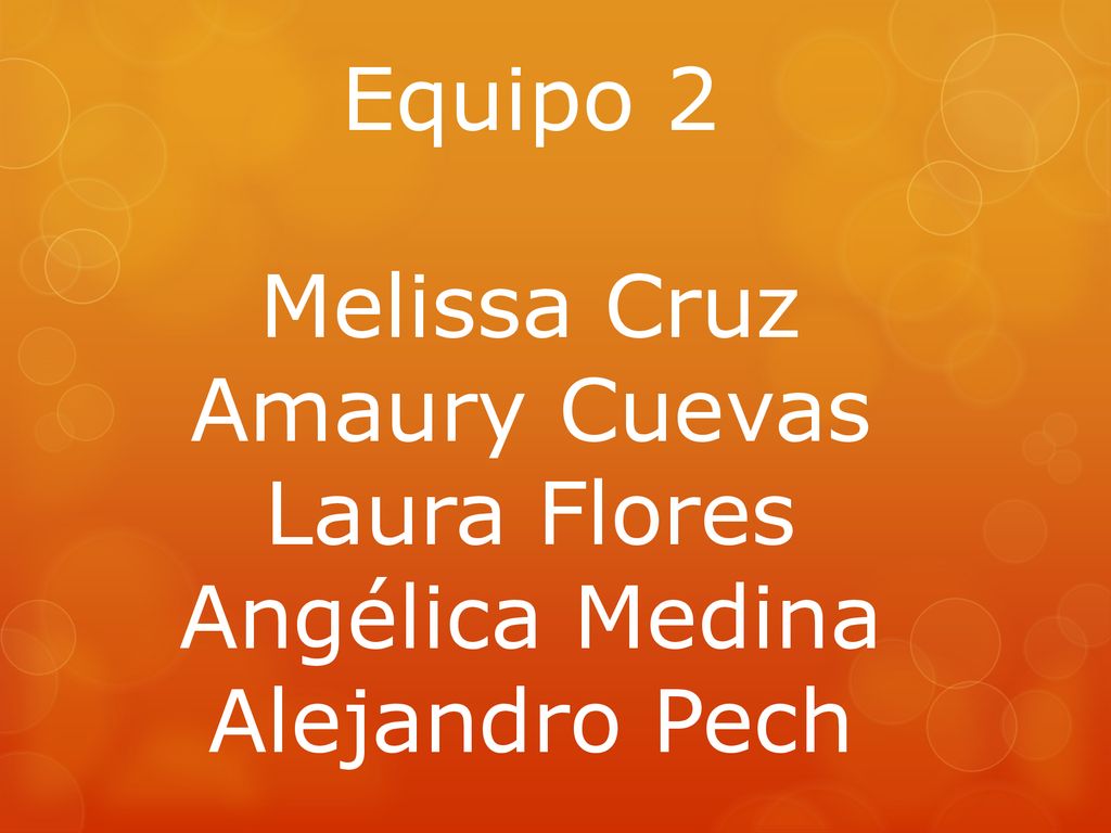 Equipo 2 Melissa Cruz Amaury Cuevas Laura Flores Angélica Medina Alejandro Pech