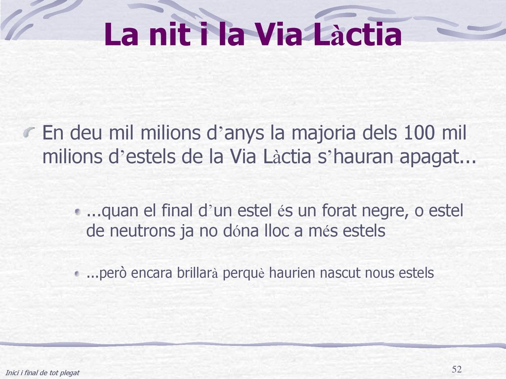 La nit i la Via Làctia En deu mil milions d’anys la majoria dels 100 mil milions d’estels de la Via Làctia s’hauran apagat...