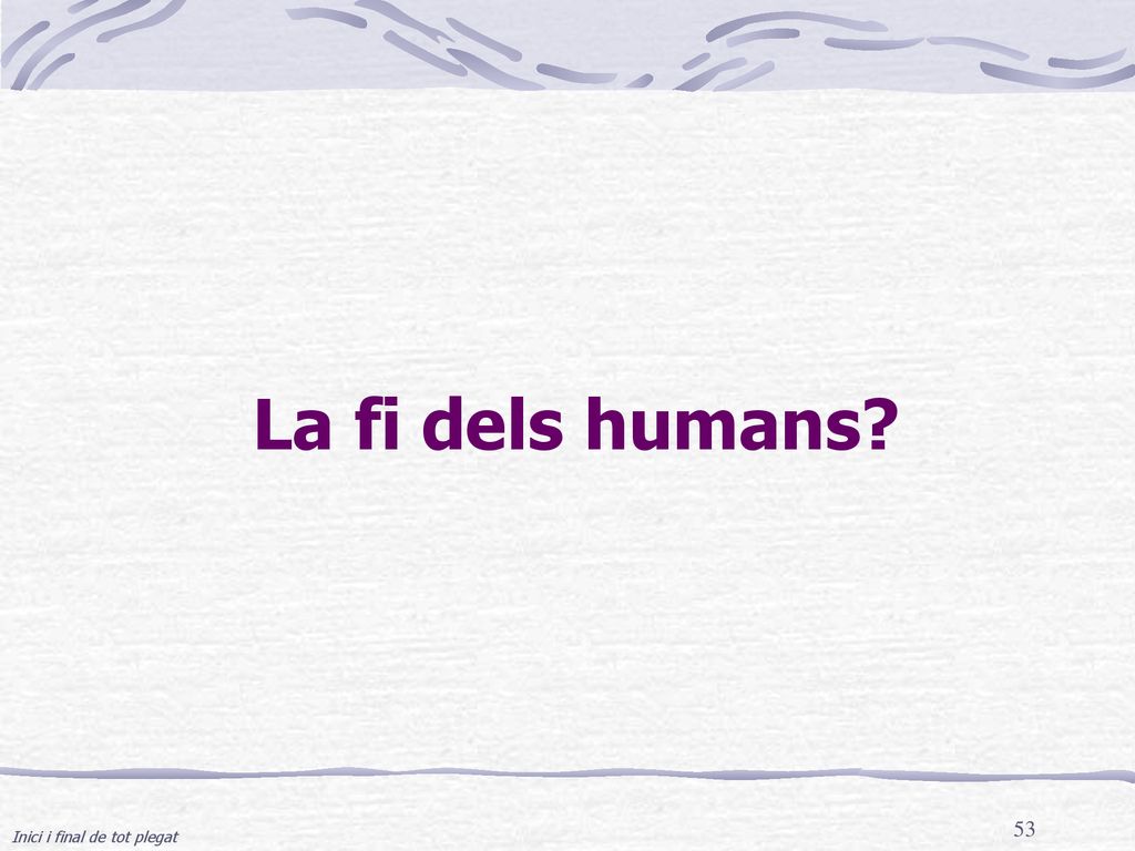 La fi dels humans Inici i final de tot plegat