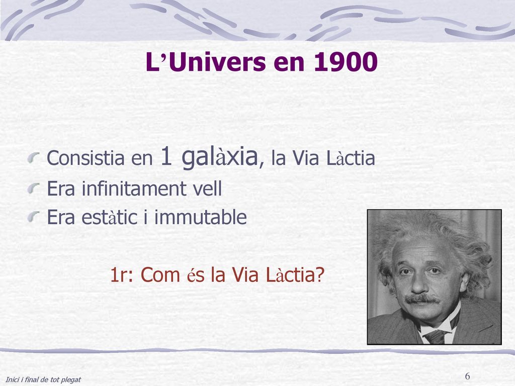 L’Univers en 1900 Consistia en 1 galàxia, la Via Làctia