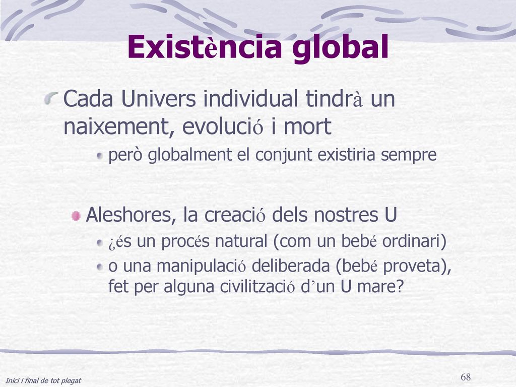 Existència global Cada Univers individual tindrà un naixement, evolució i mort. però globalment el conjunt existiria sempre.