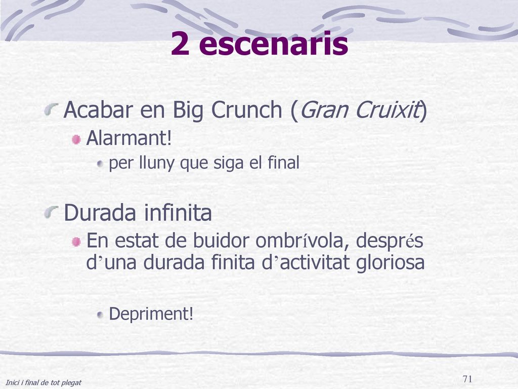 2 escenaris Acabar en Big Crunch (Gran Cruixit) Durada infinita