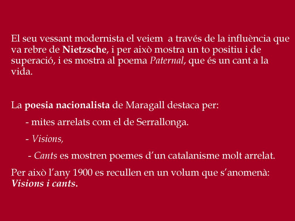 El seu vessant modernista el veiem a través de la influència que va rebre de Nietzsche, i per això mostra un to positiu i de superació, i es mostra al poema Paternal, que és un cant a la vida.
