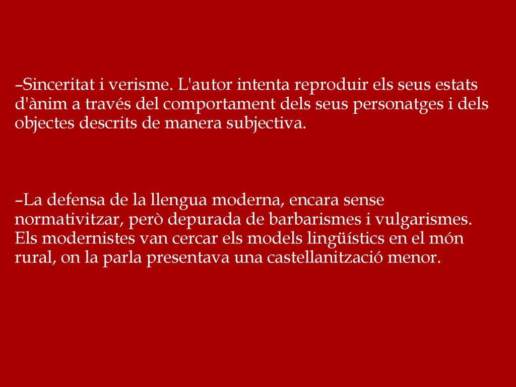 –Sinceritat i verisme. L autor intenta reproduir els seus estats d ànim a través del comportament dels seus personatges i dels objectes descrits de manera subjectiva.